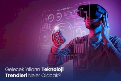Gelecek Yılların Teknoloji Trendleri Neler Olacak?