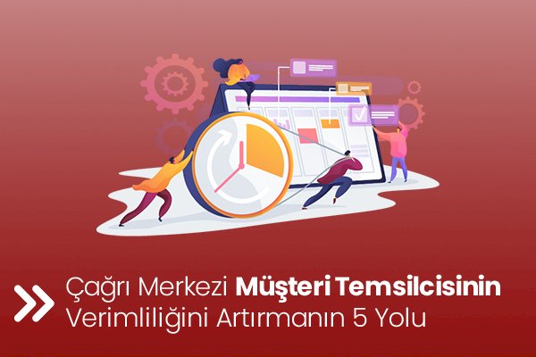 Çağrı Merkezi Müşteri Temsilcisinin Verimliliğini Artırmanın 5 Yolu